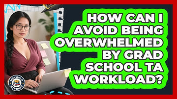 How Can I Avoid Being Overwhelmed By Grad School TA Workload? - Grad School Mindset