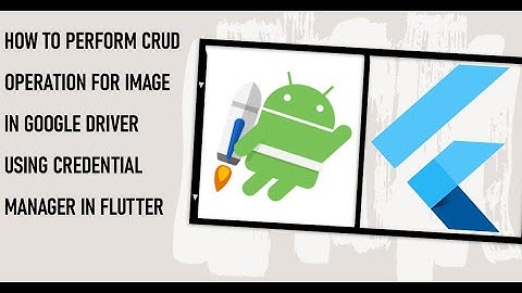 How to Perform CRUD Operation for Image in Google Driver using Credential Manager in Flutter Android