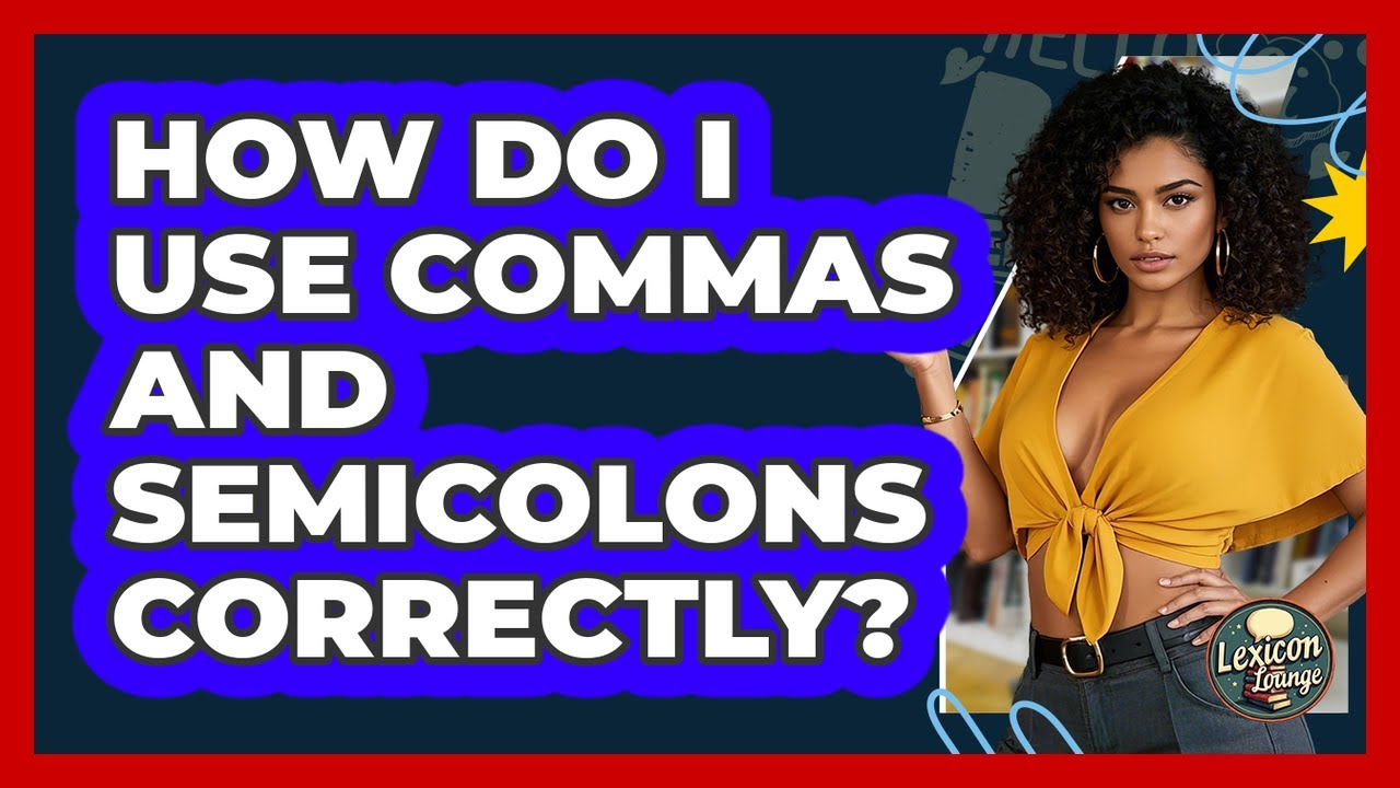 How Do I Use Commas And Semicolons Correctly? - Lexicon Lounge