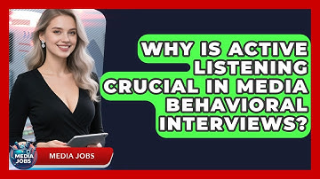 Why Is Active Listening Crucial In Media Behavioral Interviews? - Media Jobs