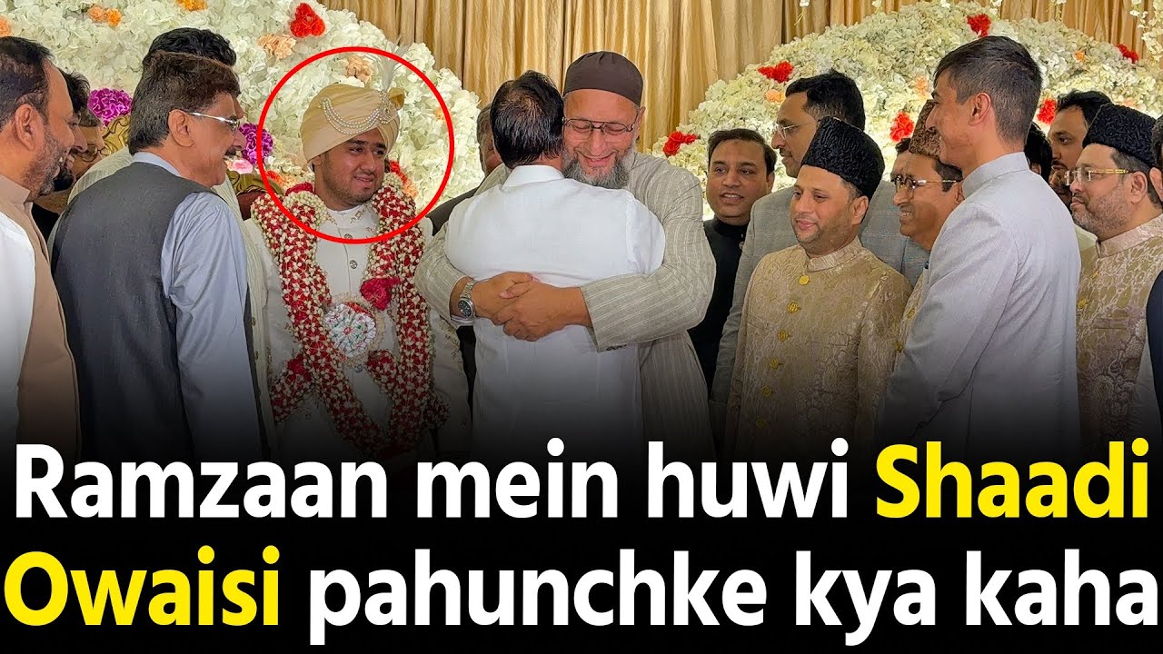 Ramzan mein Hyderabadi Shaadi Asaduddin Owaisi pahunche