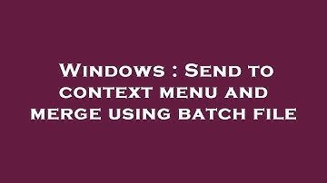Windows : Send to context menu and merge using batch file
