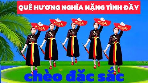 CHÈO MỚI LẠ NHẤT /QUÊ HƯƠNG NGHĨA NẶNG TÌNH ĐẦY/@Thanh Nguyen_múa dân vũ