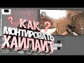 КАК МОНТИРОВАТЬ ХАЙЛАТ/МУВИК КС ГО???