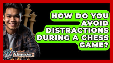 How Do You Avoid Distractions During A Chess Game? - The Board Game Xpert