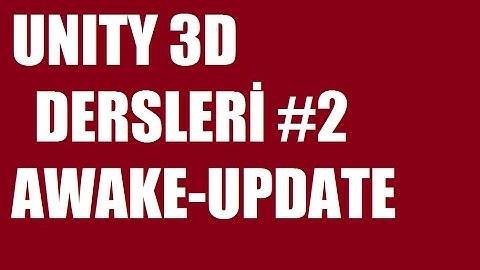 Unity 3D Dersleri #2  Kapsam Start Awake Update FixedUpdate