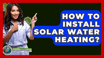 How To Install Solar Water Heating? - Earth Science Answers