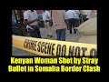 Kenyan Woman Shot by Stray Bullet in Somalia Border Clash | Tensions Rise in Mandera