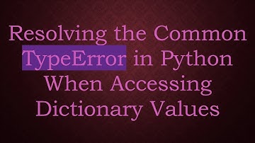 Resolving the Common TypeError in Python When Accessing Dictionary Values