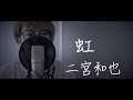 虹/二宮和也 (cover by ほりえりく)