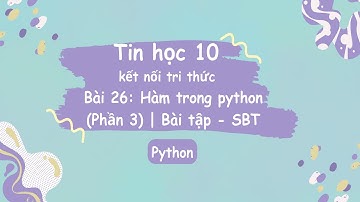 Tin Học 10 | Kết Nối Tri Thức | Bài 26: Hàm trong  python (Phần 3) | Bài tập - SBT