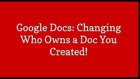 Google Docs  Changing Ownership of a Doc