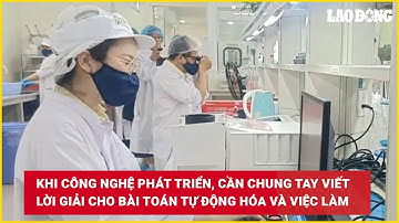 Khi công nghệ phát triển, cần chung tay viết lời giải cho bài toán tự động hóa và việc làm | BLĐ