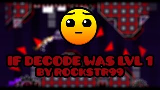If Decode Was Lvl 1 by Rockstr99 - Geometry Dash [1.9]