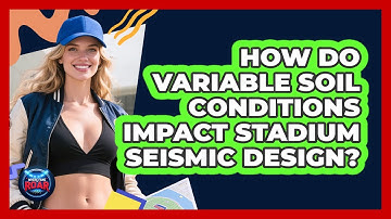 How Do Variable Soil Conditions Impact Stadium Seismic Design? - Where the Fans Roar