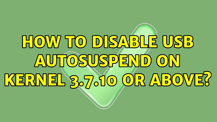 Unix & Linux: How to disable USB autosuspend on kernel 3.7.10 or above? (3 Solutions!!)