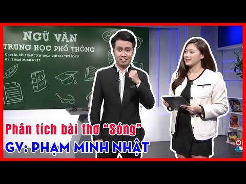 Ngữ Văn 12: Phân tích trọn vẹn bài thơ "Sóng" cùng thầy Phạm Minh Nhật Ngữ Văn 12: Phân tích trọn vẹn bài thơ "Sóng" cùng thầy Phạm Minh Nhật