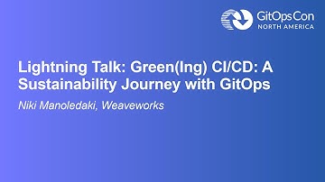 Lightning Talk: Green(Ing) CI/CD: A Sustainability Journey with GitOps - Niki Manoledaki, Weaveworks