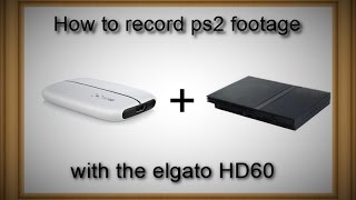 How to record ps2 footage on the elgato HD60