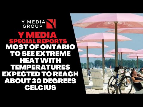 MOST OF ONTARIO TO SEE EXTREME HEAT WITH TEMPERATURES EXPECTED TO REACH ABOUT 30 DEGREES CELCIUS