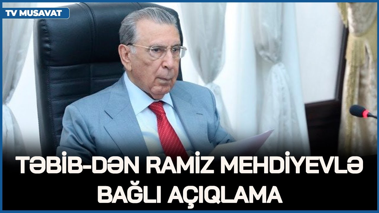 TƏBİB-dən Ramiz Mehdiyevlə bağlı AÇIQLAMA: halı pisləşib, təzyiqi qalxıb? –NƏDƏN ŞOK KEÇİRİB?