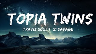 Travis Scott, 21 Savage - TOPIA TWINS (Lyrics)  | 25p Lyrics/Letra