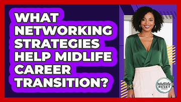 What Networking Strategies Help Midlife Career Transition?