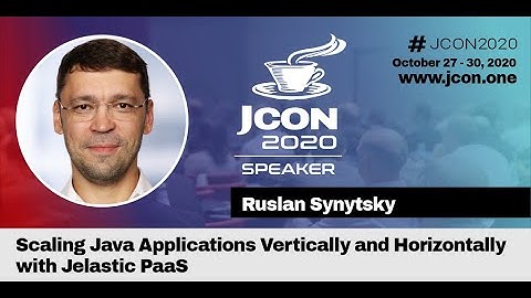 JCON 2020 - Scaling Java Applications Vertically & Horizontally with Jelastic PaaS - Ruslan Synytsky
