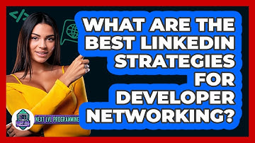 What Are The Best LinkedIn Strategies For Developer Networking? - Next LVL Programming
