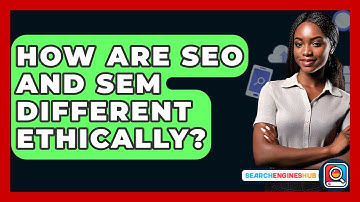 How Are SEO And SEM Different Ethically? - SearchEnginesHub.com