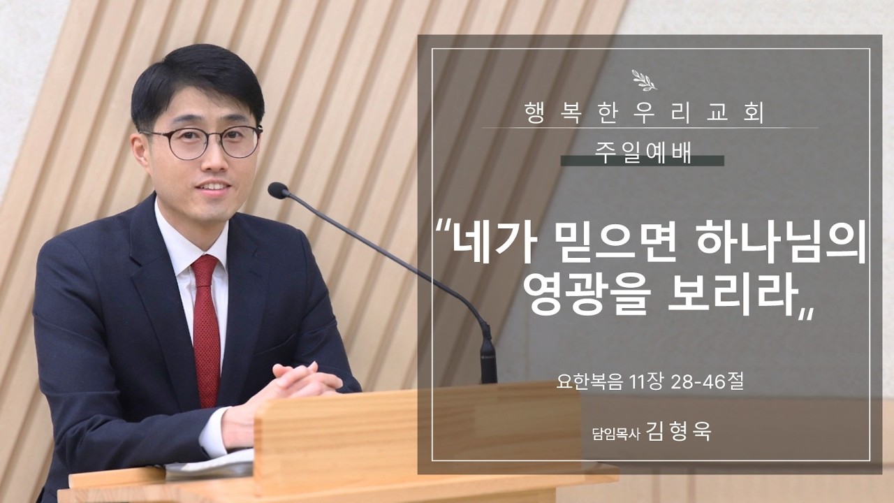 20260308 주일예배 / 네가 믿으면 하나님의 영광을 보리라 / 요 11장 28-46절 / 김형욱목사