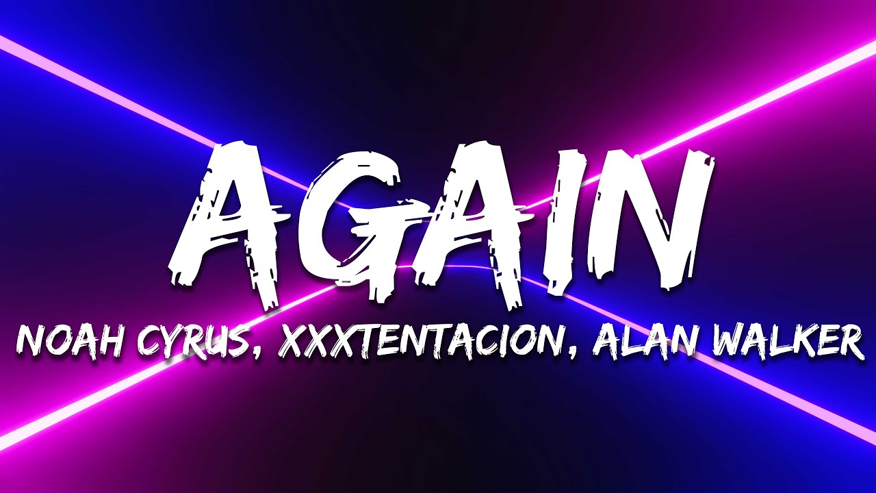 Noah Cyrus - Again (feat. XXXTENTACION) [Alan Walker Remix] (Lyrics ...
