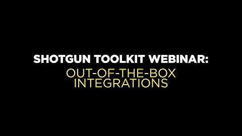 Shotgun Toolkit Webinar: Out-of-the-box Integrations