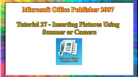 Microsoft Publisher 2007 - how to insert pictures using scanner or camera