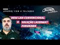 Descubra a diferença entre uma Rede LAN Convencional e a Solução Laserway da Furukawa (Rede GPON)!