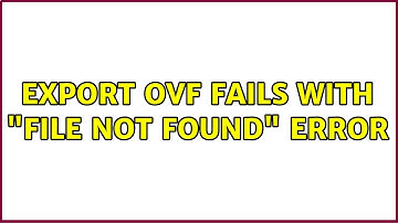 Export OVF fails with "File not found" error (4 Solutions!!)