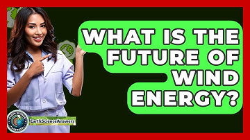 What Is The Future Of Wind Energy? - Earth Science Answers
