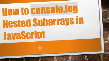 How to console.log Nested Subarrays in JavaScript