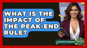 What Is The Impact Of The Peak-End Rule? - Learn About Economics