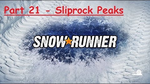 Snowrunner - Sliprock Peaks (NG+) - P21 - "Looking For An Experienced Driver" & "Build It Back Up"