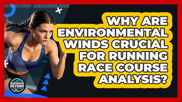 Why Are Environmental Winds Crucial For Running Race Course Analysis? - Running Beyond Limits