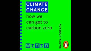 Climate Change (WIRED guides): How We Can Get to Carbon Zero - Bianca Nogrady