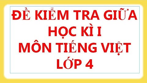 TIẾNG VIỆT LỚP 4: ĐỀ KIỂM TRA GIỮA HỌC KÌ I LỚP 4 MÔN TIẾNG VIỆT  HAY NHẤT