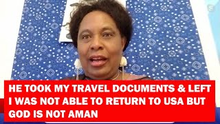HE TOOK ME BACK TO KENYA AND LEFT WITH MY TRAVEL DOCUMENTS.I COULD NOT  RETURN TO AMERICA!