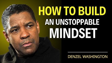How to Build an Unstoppable Mindset | Denzel Washington Motivation