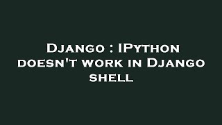 Django : IPython doesn't work in Django shell