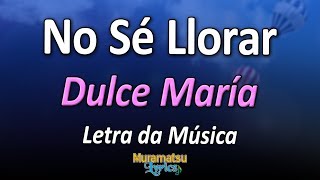 Dulce María - No Sé Llorar - Letra / Lyrics