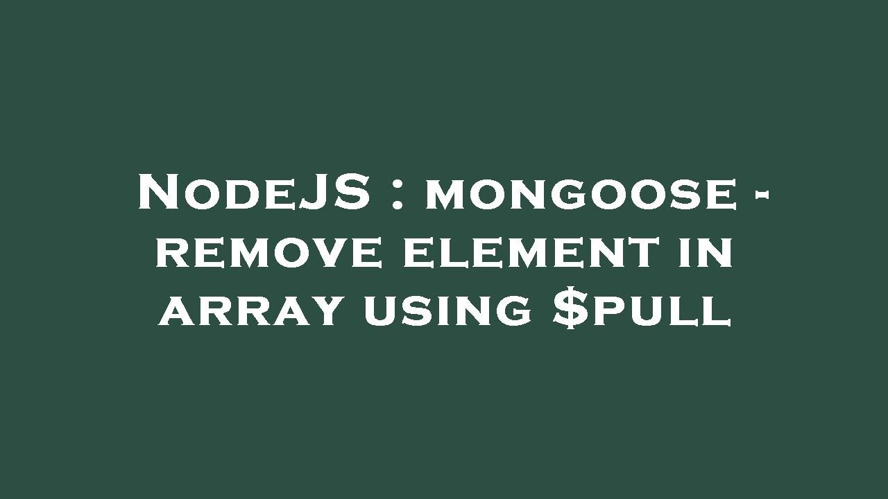 NodeJS : mongoose - remove element in array using $pull - YouTube