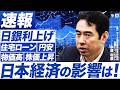 【永濱利廣が速報解説】日銀利上げで日本経済はどうなる！住宅ローン・円安・物価高への影響は？（第一ライフ資産運用経済研究所 首席エコノミスト 永濱利廣）