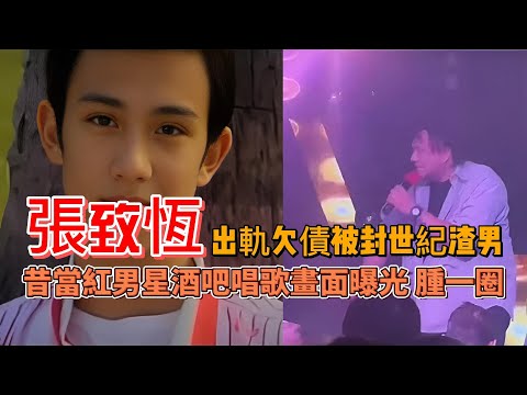張致恆#出軌欠債被封世紀渣男#昔當紅男星酒吧唱歌畫面曝光   腫一圈